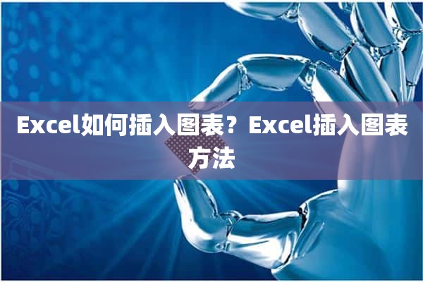 Excel如何插入图表？Excel插入图表方法