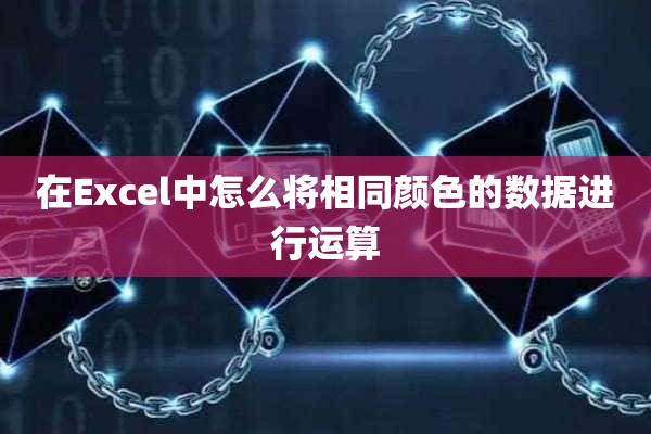 在Excel中怎么将相同颜色的数据进行运算