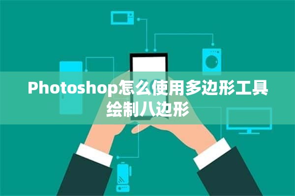 Photoshop怎么使用多边形工具绘制八边形