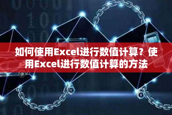 如何使用Excel进行数值计算？使用Excel进行数值计算的方法