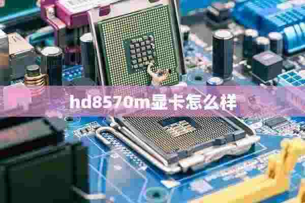 hd8570m显卡怎么样