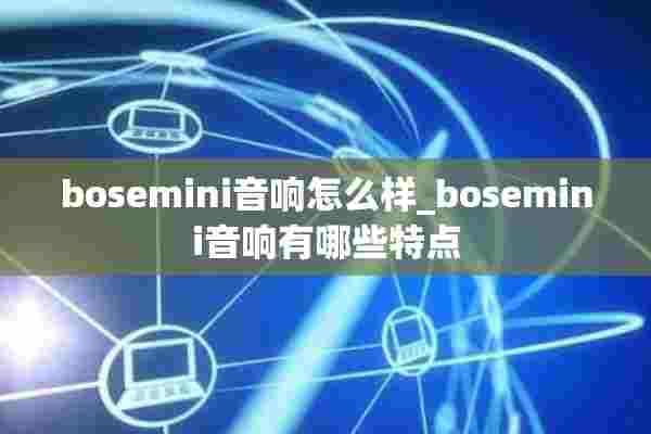 bosemini音响怎么样_bosemini音响有哪些特点