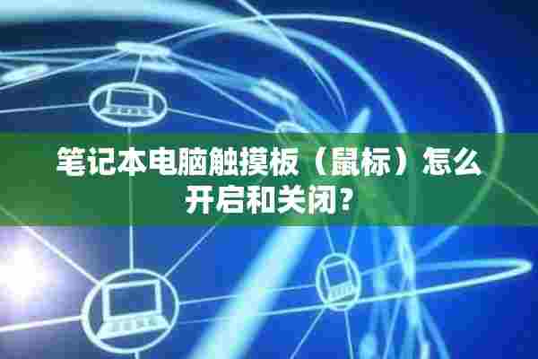 笔记本电脑触摸板（鼠标）怎么开启和关闭？