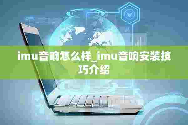 imu音响怎么样_imu音响安装技巧介绍