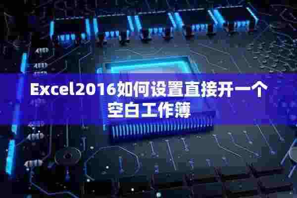 Excel2016如何设置直接开一个空白工作簿