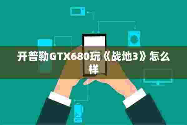 开普勒GTX680玩《战地3》怎么样