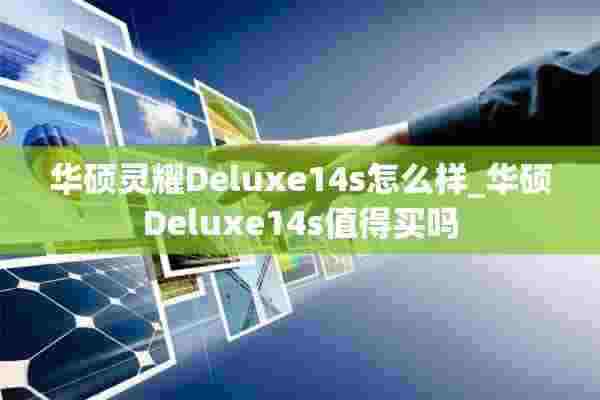 华硕灵耀Deluxe14s怎么样_华硕Deluxe14s值得买吗