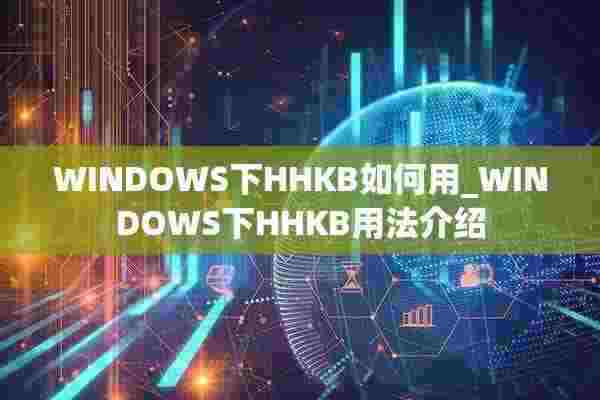 WINDOWS下HHKB如何用_WINDOWS下HHKB用法介绍