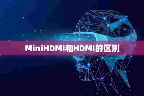 MiniHDMI和HDMI的区别