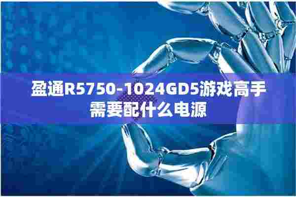 盈通R5750-1024GD5游戏高手需要配什么电源