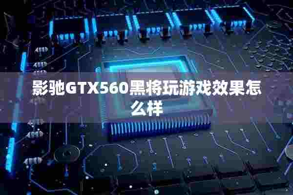 影驰GTX560黑将玩游戏效果怎么样