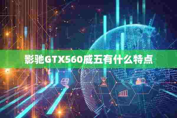 影驰GTX560威五有什么特点