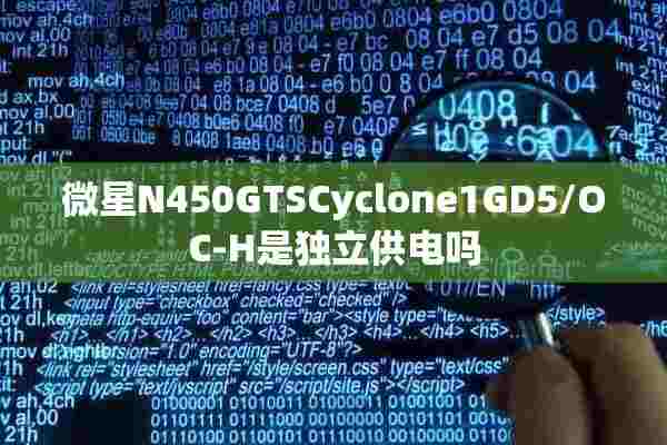 微星N450GTSCyclone1GD5/OC-H是独立供电吗