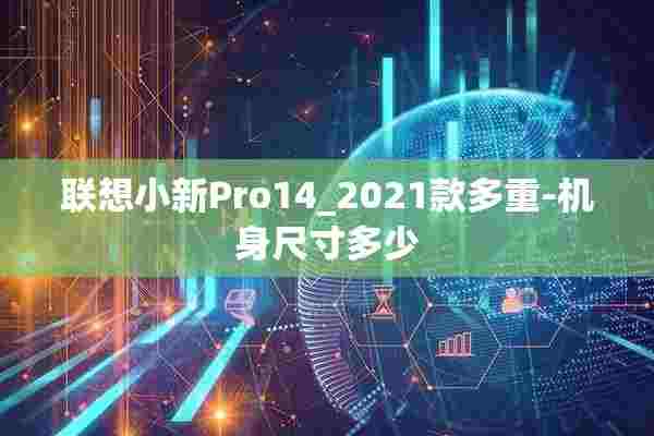 联想小新Pro14_2021款多重-机身尺寸多少