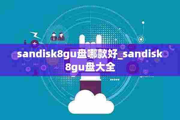 sandisk8gu盘哪款好_sandisk8gu盘大全