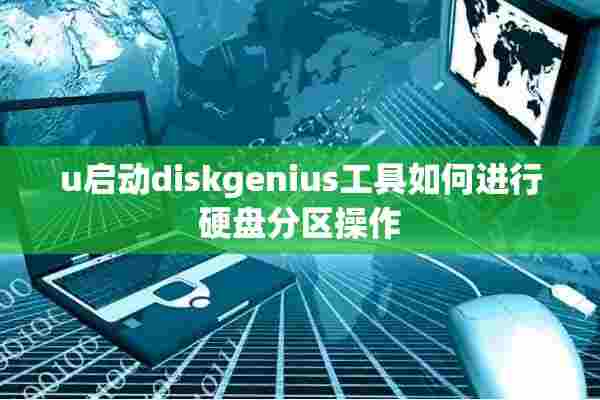 u启动diskgenius工具如何进行硬盘分区操作