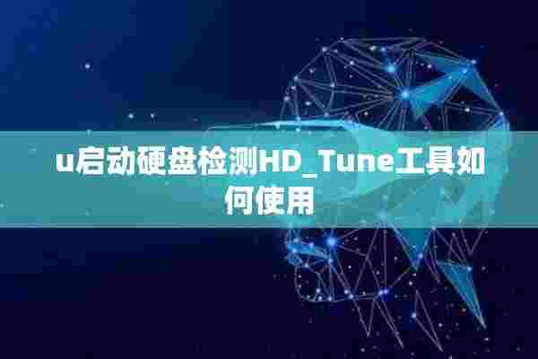 u启动硬盘检测HD_Tune工具如何使用