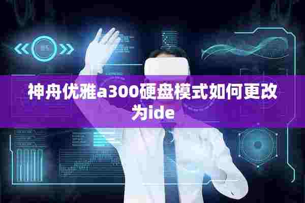 神舟优雅a300硬盘模式如何更改为ide