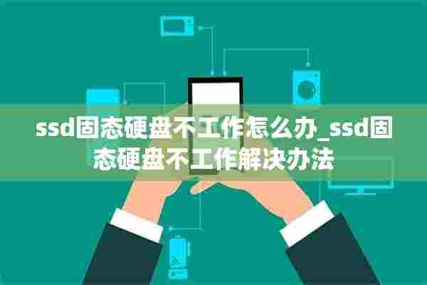 ssd固态硬盘不工作怎么办_ssd固态硬盘不工作解决办法