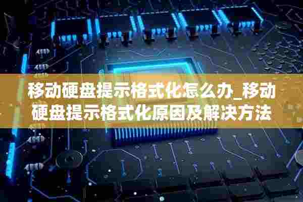 移动硬盘提示格式化怎么办_移动硬盘提示格式化原因及解决方法