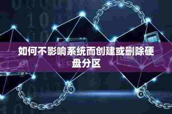 如何不影响系统而创建或删除硬盘分区