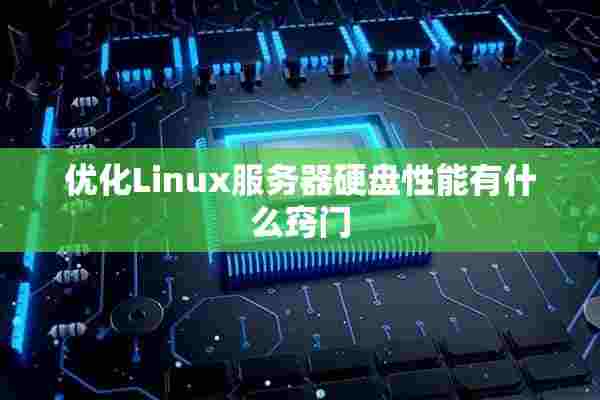 优化Linux服务器硬盘性能有什么窍门