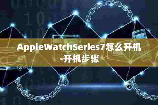 AppleWatchSeries7怎么开机-开机步骤