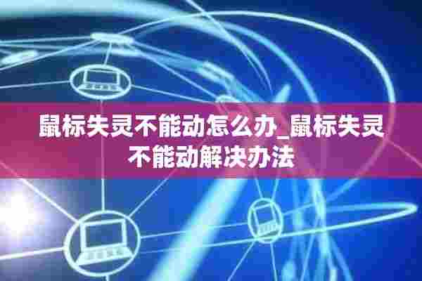 鼠标失灵不能动怎么办_鼠标失灵不能动解决办法