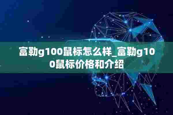 富勒g100鼠标怎么样_富勒g100鼠标价格和介绍