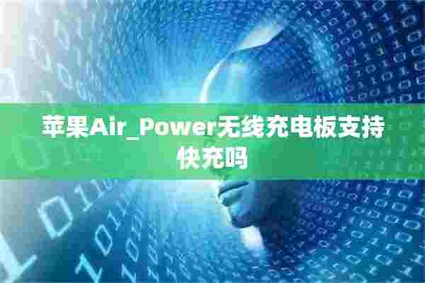 苹果Air_Power无线充电板支持快充吗