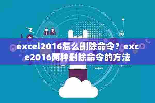 excel2016怎么删除命令？exce2016两种删除命令的方法