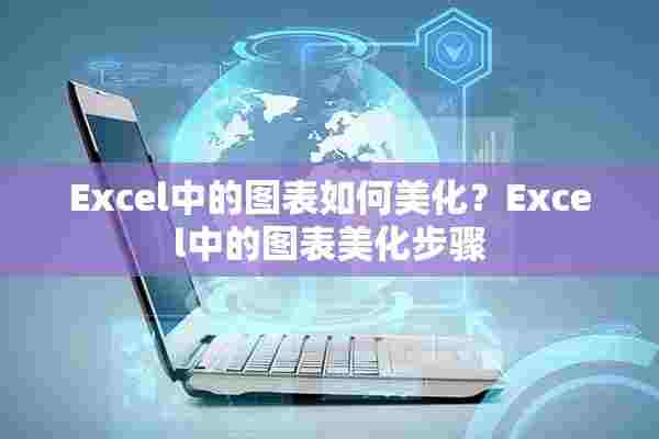 Excel中的图表如何美化？Excel中的图表美化步骤