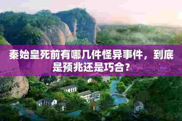 秦始皇死前有哪几件怪异事件，到底是预兆还是巧合？