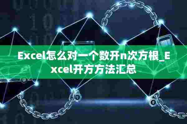 Excel怎么对一个数开n次方根_Excel开方方法汇总