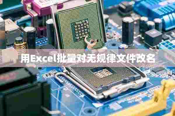 用Excel批量对无规律文件改名