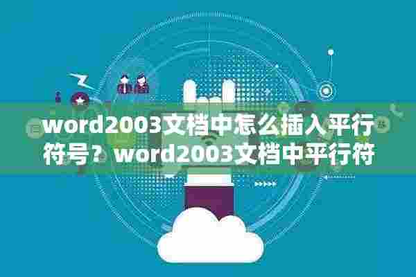 word2003文档中怎么插入平行符号？word2003文档中平行符号插入方法