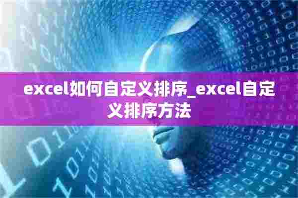 excel如何自定义排序_excel自定义排序方法