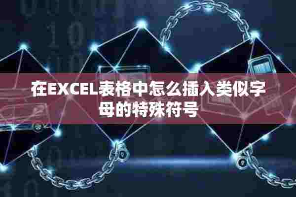 在EXCEL表格中怎么插入类似字母的特殊符号