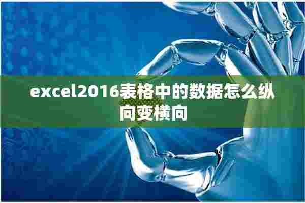 excel2016表格中的数据怎么纵向变横向