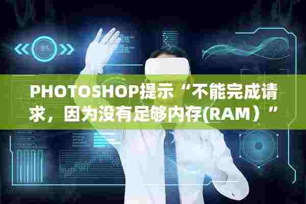 PHOTOSHOP提示“不能完成请求，因为没有足够内存(RAM）”