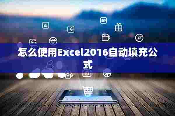 怎么使用Excel2016自动填充公式