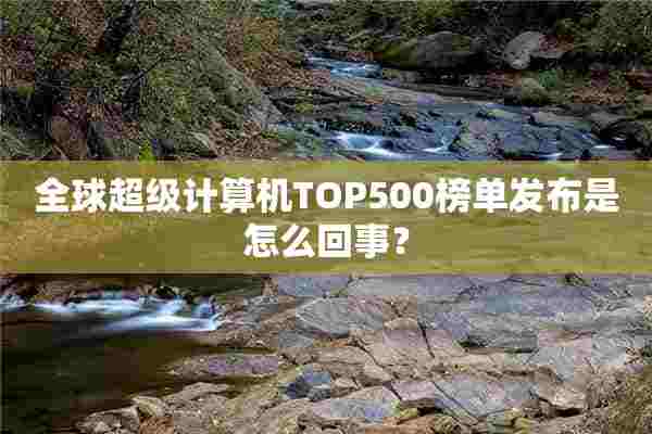 全球超级计算机TOP500榜单发布是怎么回事？