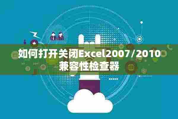 如何打开关闭Excel2007/2010兼容性检查器