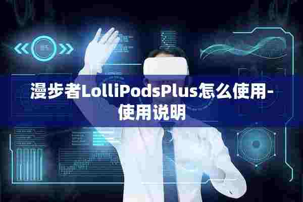 漫步者LolliPodsPlus怎么使用-使用说明