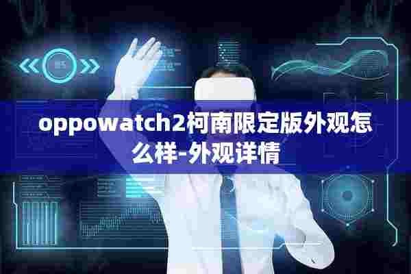 oppowatch2柯南限定版外观怎么样-外观详情