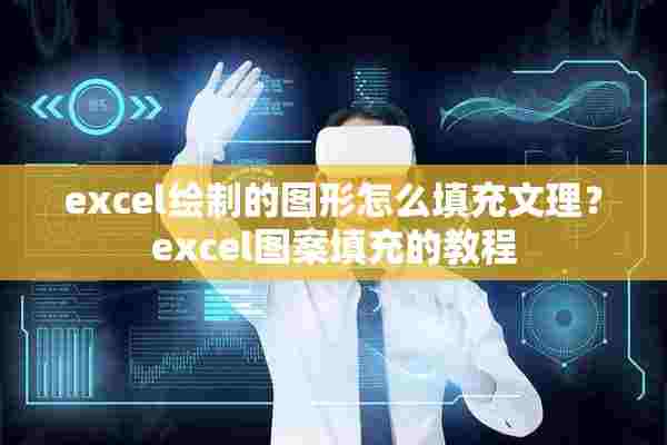 excel绘制的图形怎么填充文理？excel图案填充的教程