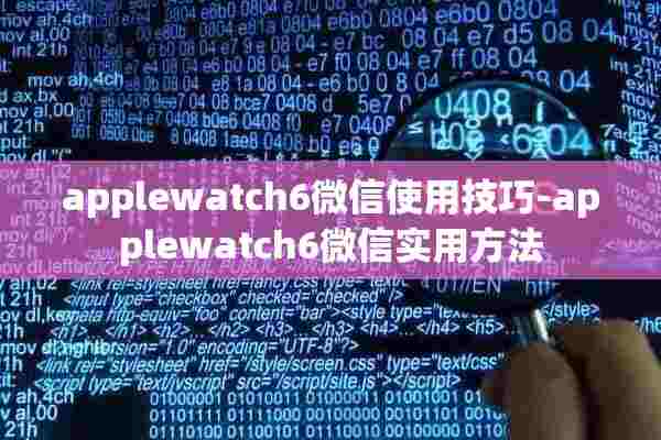 applewatch6微信使用技巧-applewatch6微信实用方法