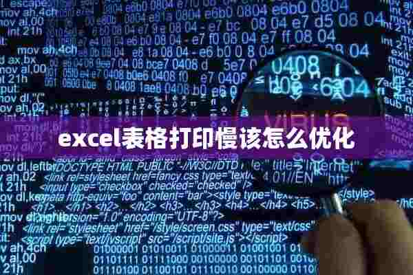 excel表格打印慢该怎么优化