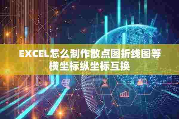 EXCEL怎么制作散点图折线图等横坐标纵坐标互换