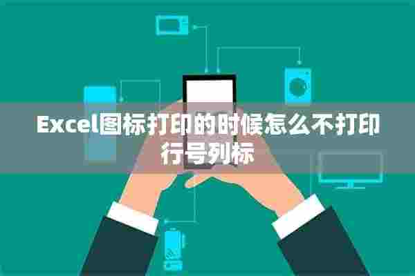 Excel图标打印的时候怎么不打印行号列标